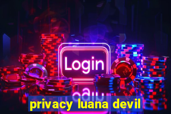 privacy luana devil